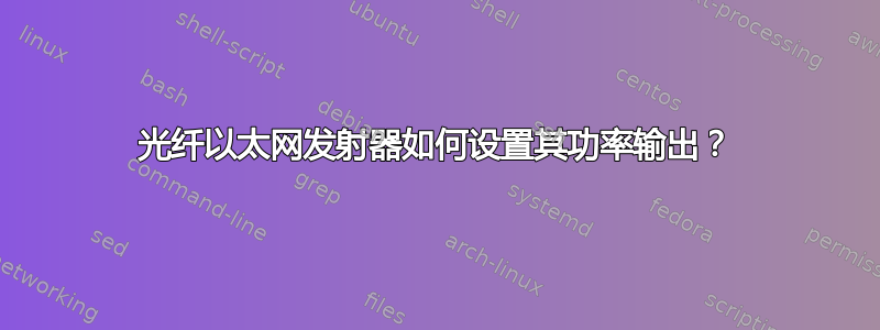 光纤以太网发射器如何设置其功率输出？