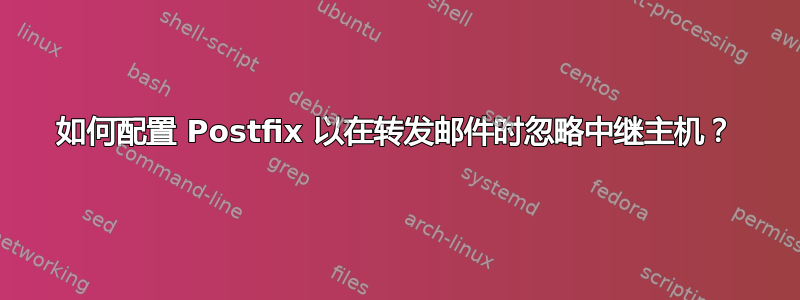 如何配置 Postfix 以在转发邮件时忽略中继主机？