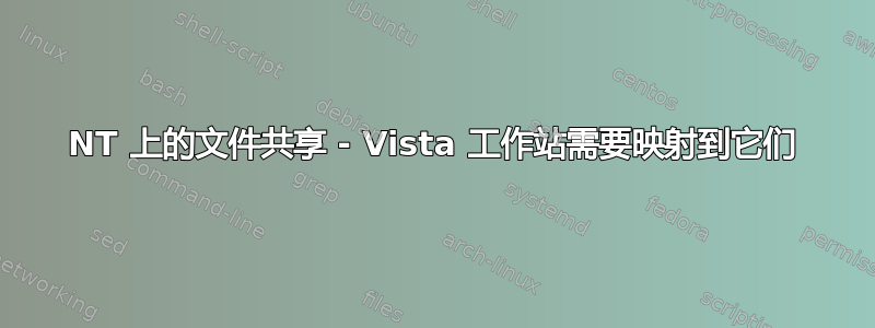 NT 上的文件共享 - Vista 工作站需要映射到它们