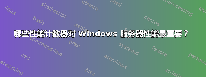 哪些性能计数器对 Windows 服务器性能最重要？