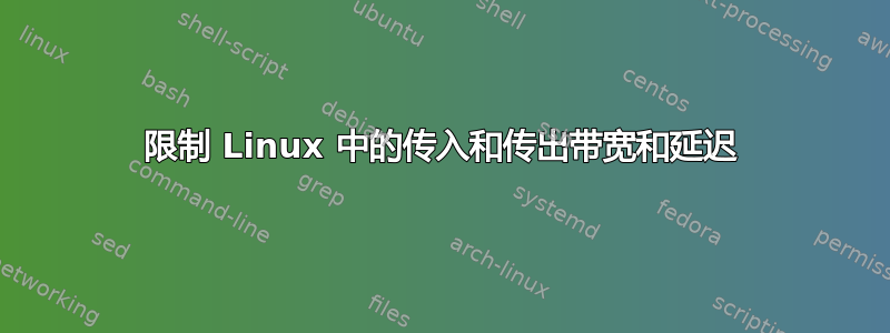 限制 Linux 中的传入和传出带宽和延迟