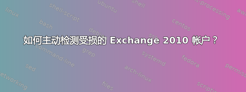 如何主动检测受损的 Exchange 2010 帐户？