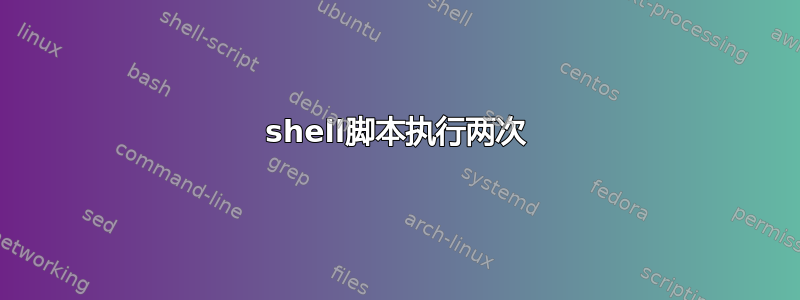 shell脚本执行两次