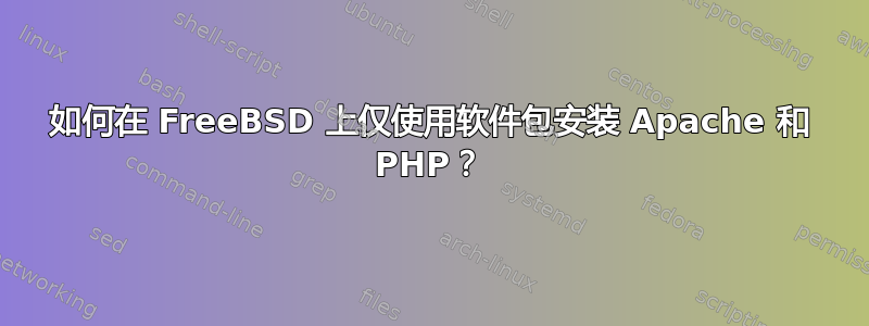 如何在 FreeBSD 上仅使用软件包安装 Apache 和 PHP？