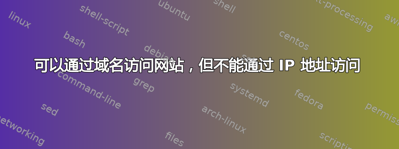 可以通过域名访问网站，但不能通过 IP 地址访问