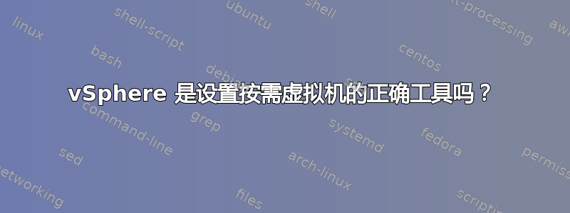 vSphere 是设置按需虚拟机的正确工具吗？