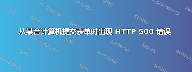 从某台计算机提交表单时出现 HTTP 500 错误