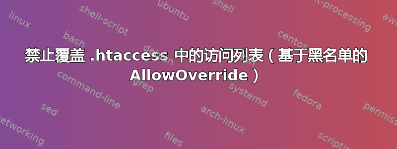 禁止覆盖 .htaccess 中的访问列表（基于黑名单的 AllowOverride）