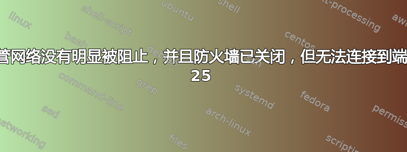 尽管网络没有明显被阻止，并且防火墙已关闭，但无法连接到端口 25