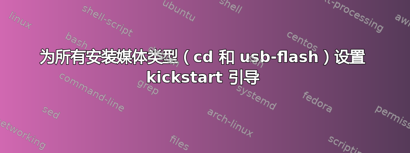 为所有安装媒体类型（cd 和 usb-flash）设置 kickstart 引导