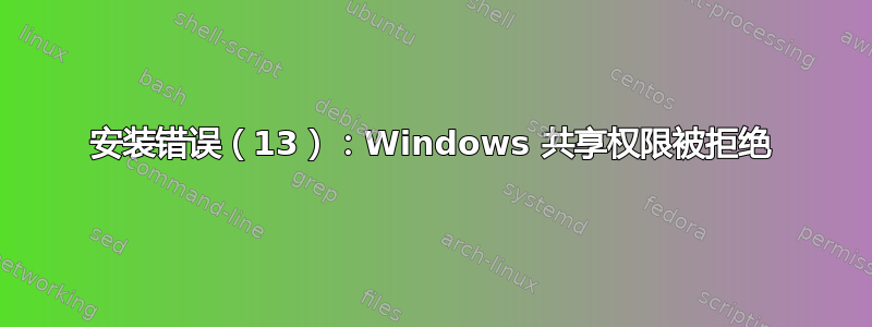 安装错误（13）：Windows 共享权限被拒绝