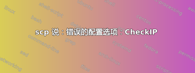 scp 说：错误的配置选项：CheckIP