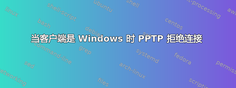 当客户端是 Windows 时 PPTP 拒绝连接