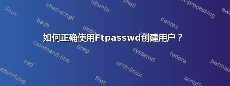 如何正确使用Ftpasswd创建用户？