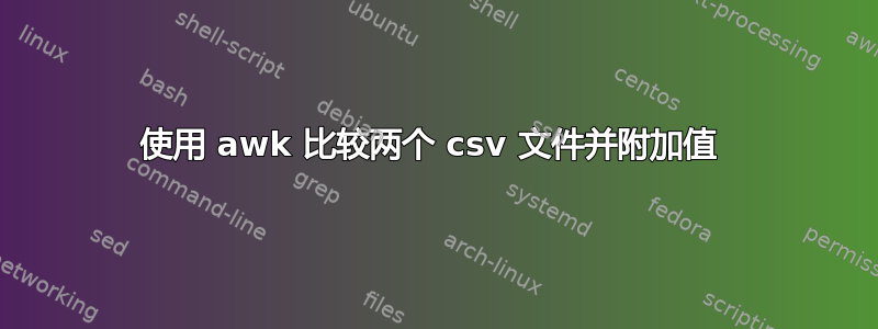 使用 awk 比较两个 csv 文件并附加值 