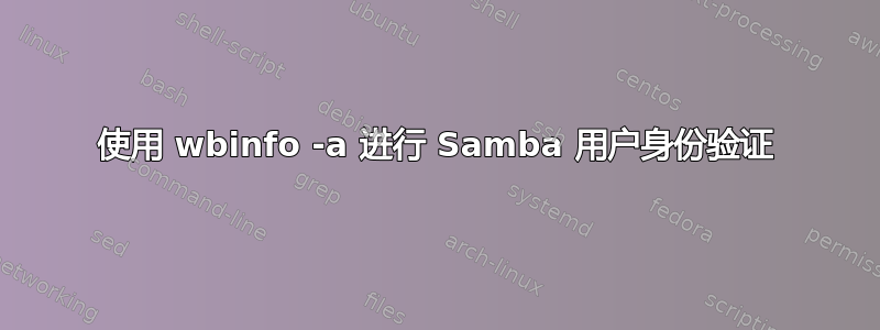 使用 wbinfo -a 进行 Samba 用户身份验证