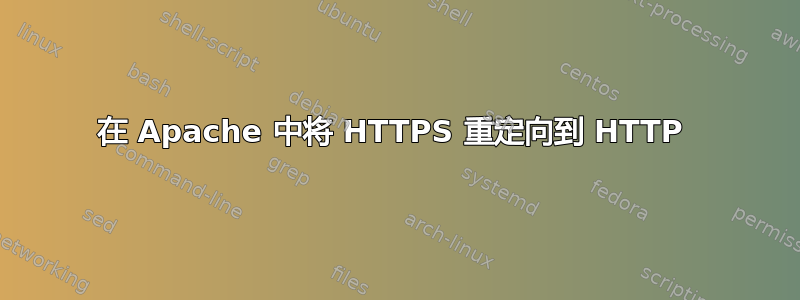 在 Apache 中将 HTTPS 重定向到 HTTP 