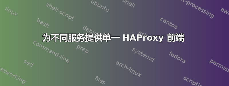 为不同服务提供单一 HAProxy 前端