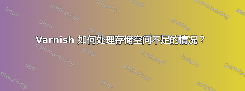 Varnish 如何处理存储空间不足的情况？