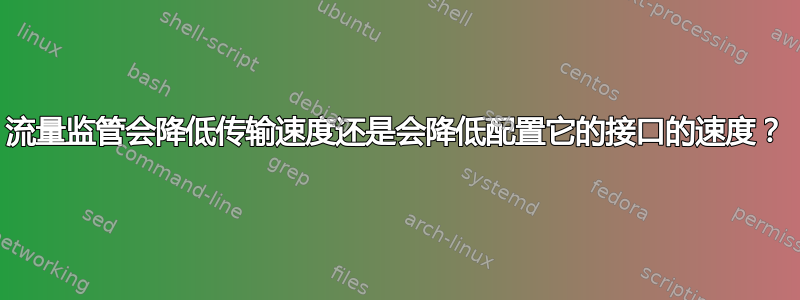 流量监管会降低传输速度还是会降低配置它的接口的速度？