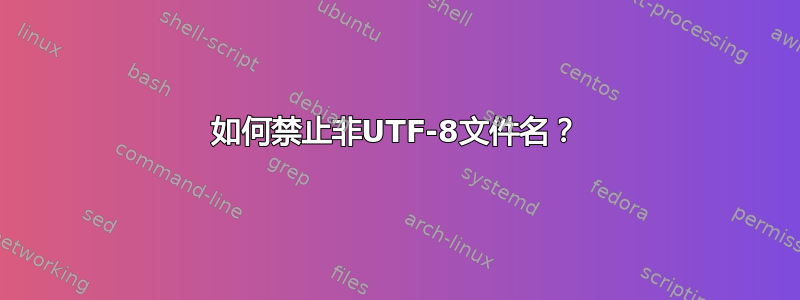 如何禁止非UTF-8文件名？