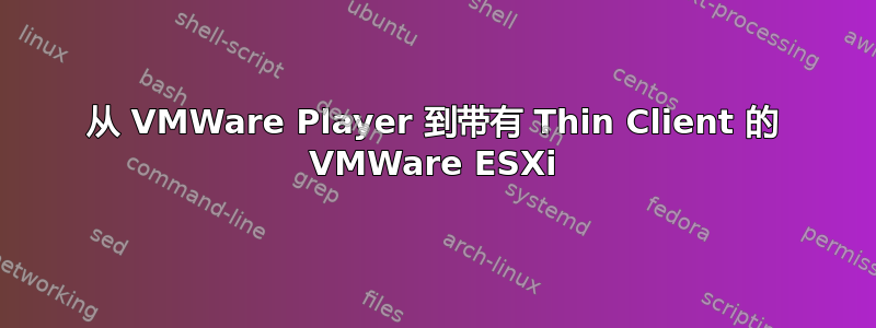 从 VMWare Player 到带有 Thin Client 的 VMWare ESXi