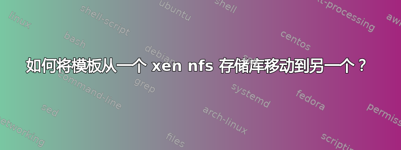 如何将模板从一个 xen nfs 存储库移动到另一个？