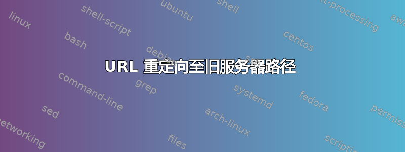 URL 重定向至旧服务器路径