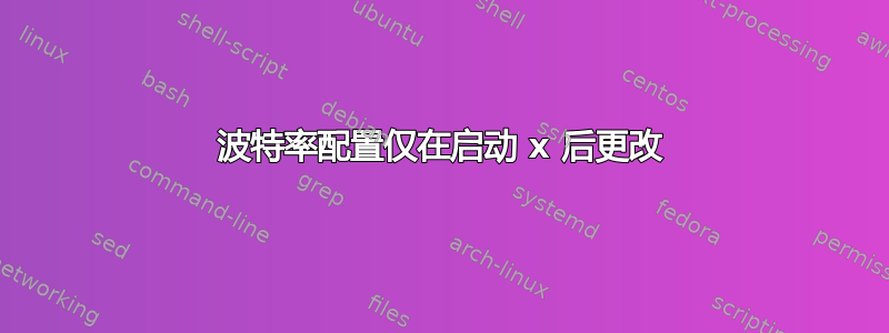 波特率配置仅在启动 x 后更改