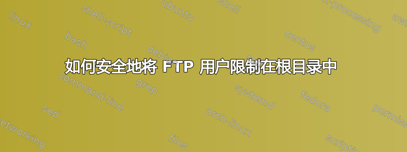 如何安全地将 FTP 用户限制在根目录中