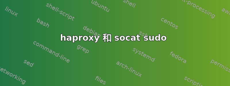 haproxy 和 socat sudo