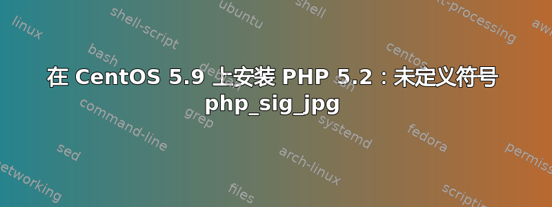 在 CentOS 5.9 上安装 PHP 5.2：未定义符号 php_sig_jpg