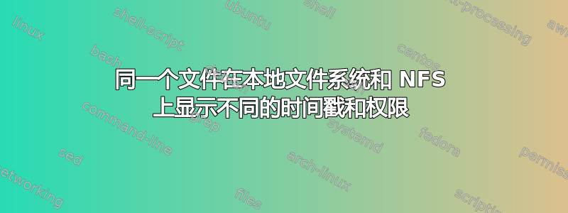 同一个文件在本地文件系统和 NFS 上显示不同的时间戳和权限