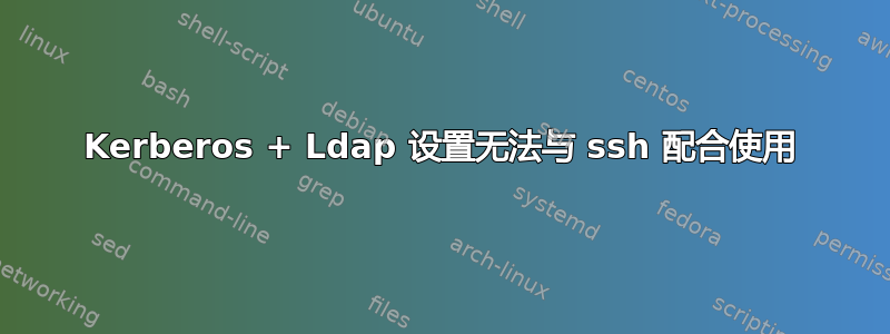 Kerberos + Ldap 设置无法与 ssh 配合使用