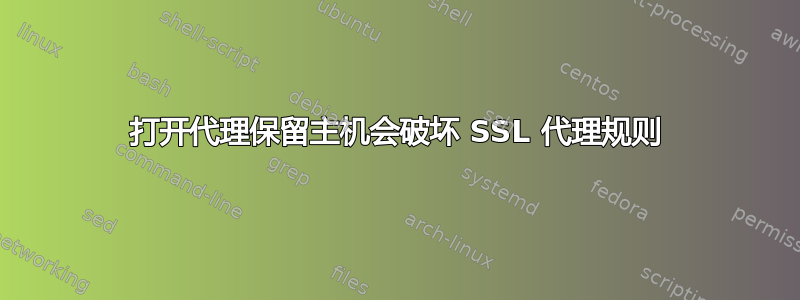 打开代理保留主机会破坏 SSL 代理规则