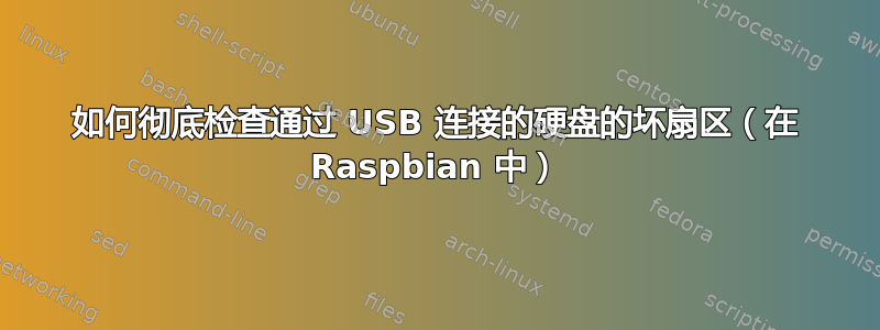 如何彻底检查通过 USB 连接的硬盘的坏扇区（在 Raspbian 中）