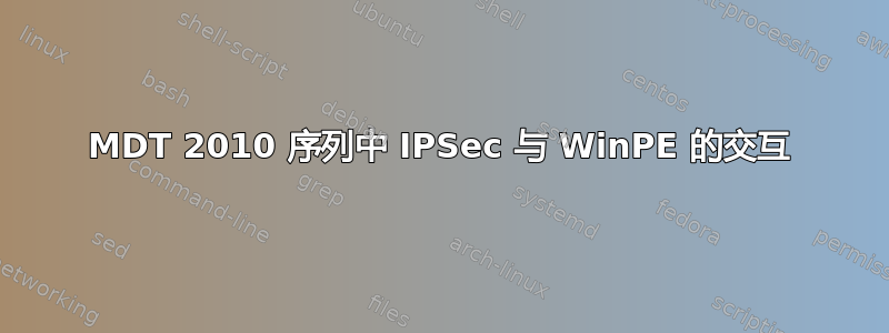 MDT 2010 序列中 IPSec 与 WinPE 的交互