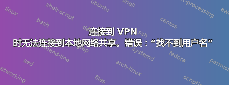 连接到 VPN 时无法连接到本地网络共享。错误：“找不到用户名”