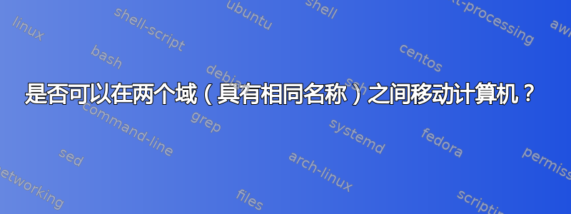 是否可以在两个域（具有相同名称）之间移动计算机？