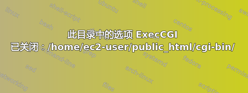 此目录中的选项 ExecCGI 已关闭：/home/ec2-user/public_html/cgi-bin/