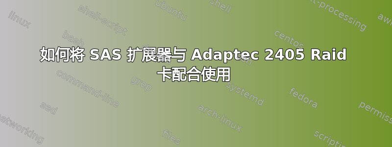 如何将 SAS 扩展器与 Adaptec 2405 Raid 卡配合使用