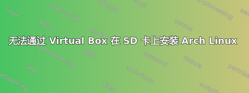 无法通过 Virtual Box 在 SD 卡上安装 Arch Linux