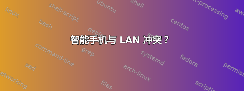 智能手机与 LAN 冲突？