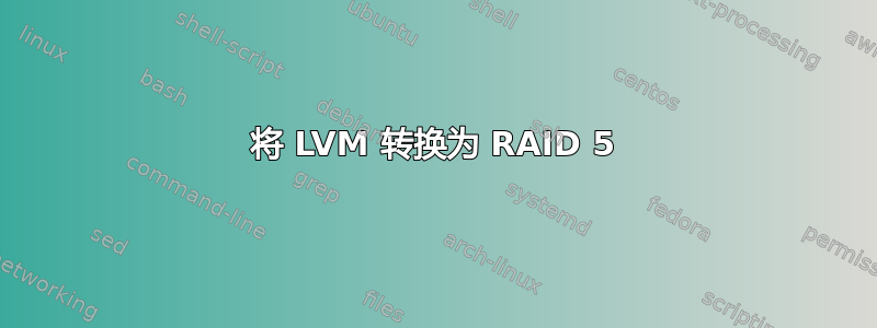 将 LVM 转换为 RAID 5