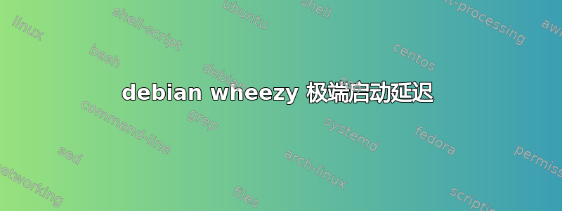 debian wheezy 极端启动延迟