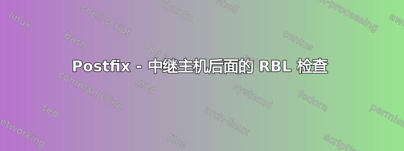 Postfix - 中继主机后面的 RBL 检查