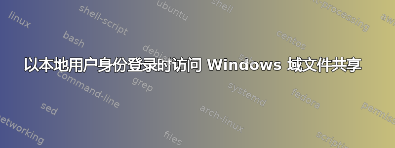 以本地用户身份登录时访问 Windows 域文件共享 