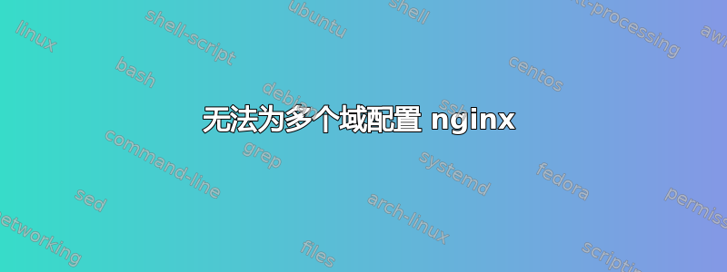 无法为多个域配置 nginx