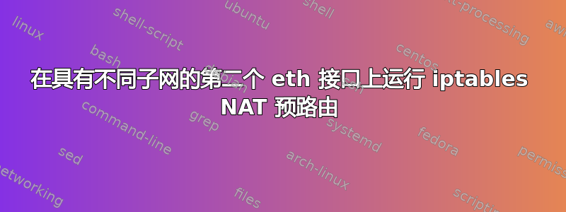 在具有不同子网的第二个 eth 接口上运行 iptables NAT 预路由