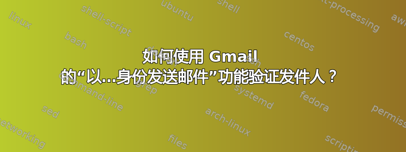 如何使用 Gmail 的“以…身份发送邮件”功能验证发件人？